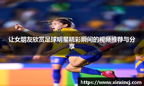让女朋友欣赏足球明星精彩瞬间的视频推荐与分享